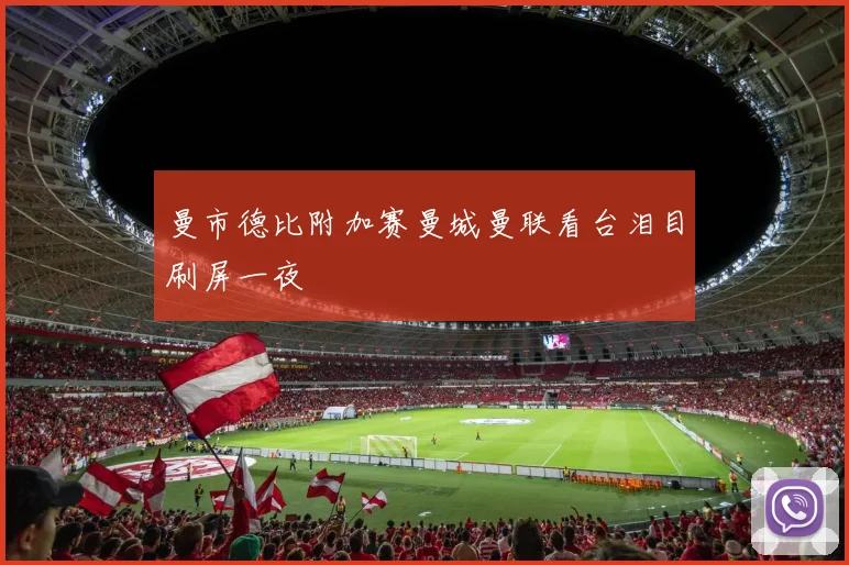 曼市德比附加赛曼城曼联看台泪目刷屏一夜