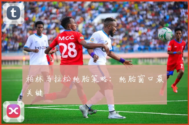 柏林马拉松轮胎策略：轮胎窗口最关键