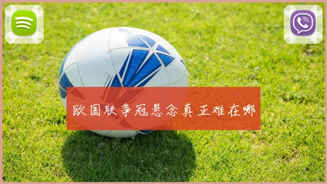 欧国联争冠悬念真正难在哪