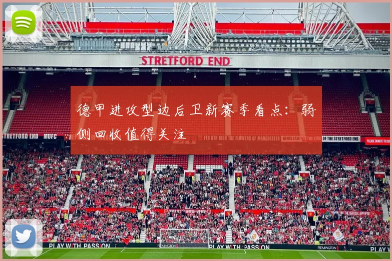 德甲进攻型边后卫新赛季看点：弱侧回收值得关注