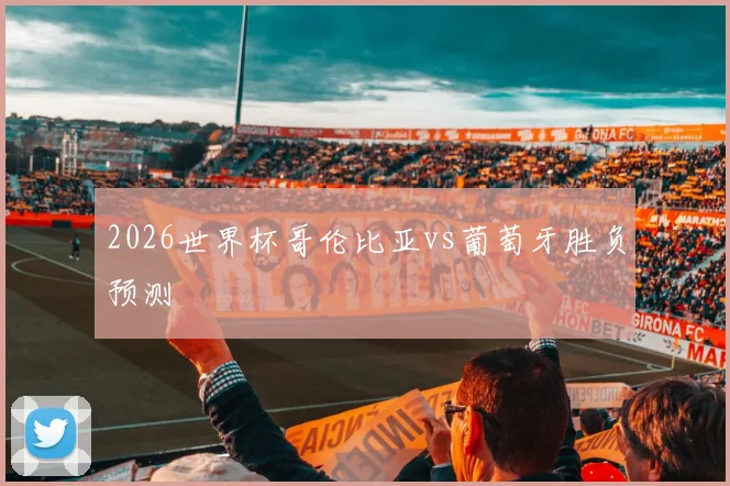 2026世界杯哥伦比亚vs葡萄牙胜负预测