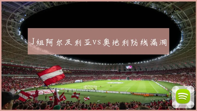 J组阿尔及利亚vs奥地利防线漏洞